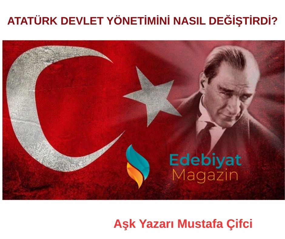 ATATÜRK DEVLET YÖNETİMİNİ NASIL DEĞİŞTİRDİ?