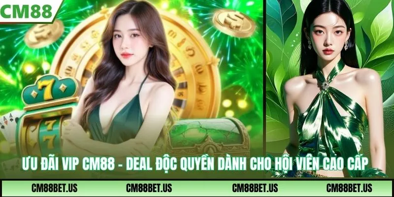 Ưu Đãi VIP CM88 - Deal Độc Quyền Dành Cho Hội Viên